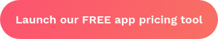Launch our FREE app pricing tool